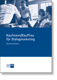 Kaufmann/-frau für Dialogmarketing Prüfungskatalog für die IHK-Abschlussprüfung