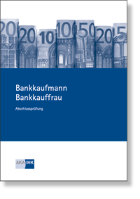 Prüfungskatalog für die IHK-Abschlussprüfung Bankkaufmann / Bankkauffrau