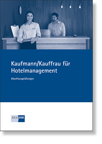 Kaufmann / Kauffrau für Hotelmanagement (AO 2022) Prüfungskatalog für die IHK-Abschlussprüfung Teil 1 und Teil 2